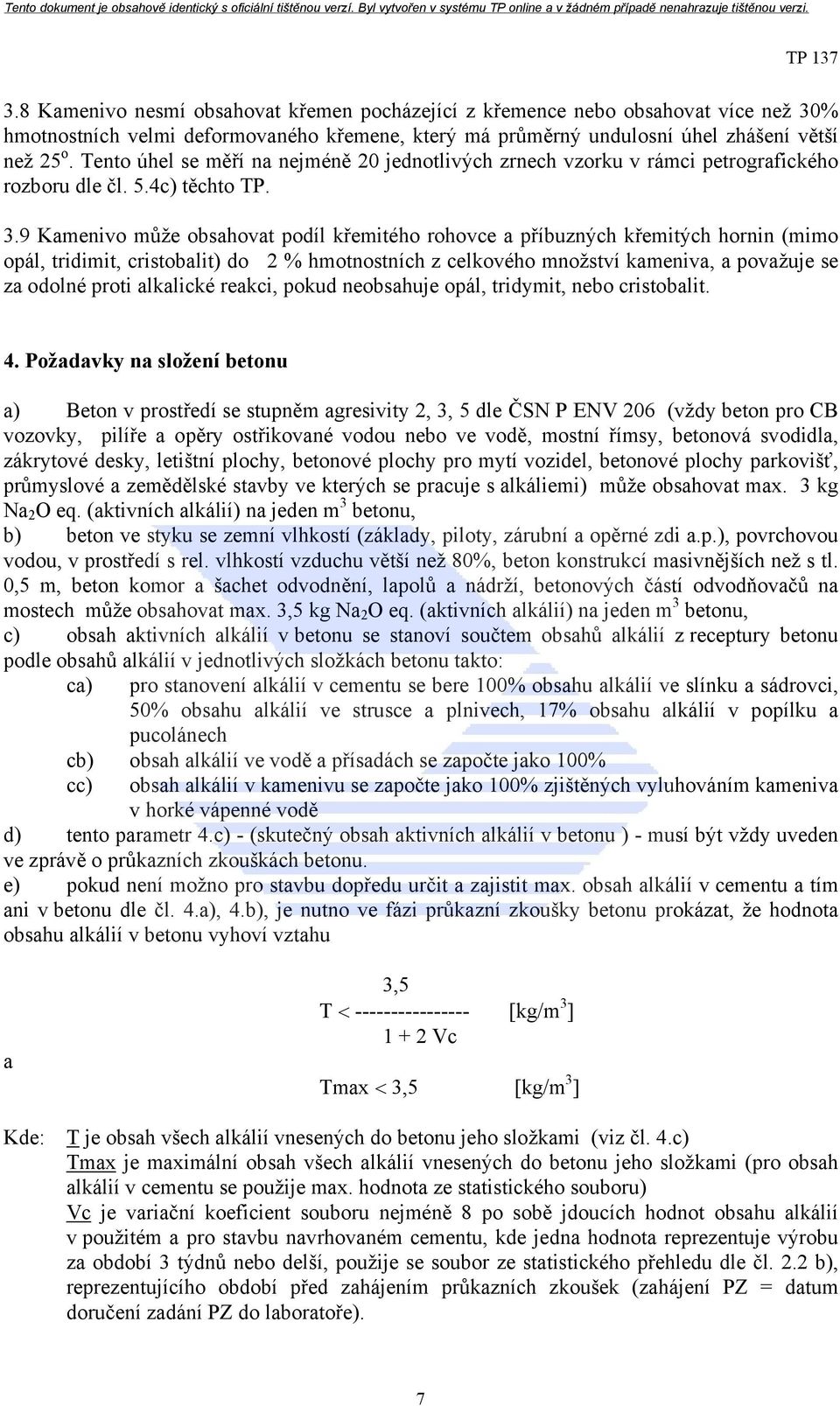 9 Kamenivo může obsahovat podíl křemitého rohovce a příbuzných křemitých hornin (mimo opál, tridimit, cristobalit) do 2 % hmotnostních z celkového množství kameniva, a považuje se za odolné proti