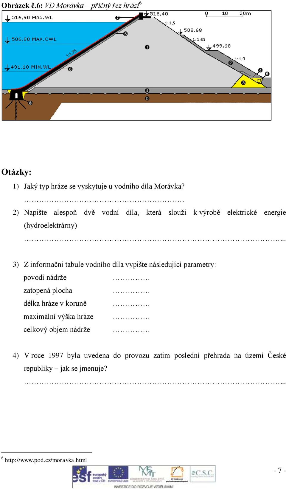 3) Z informační tabule vodního díla vypište následující parametry: povodí nádrže zatopená plocha délka hráze v koruně