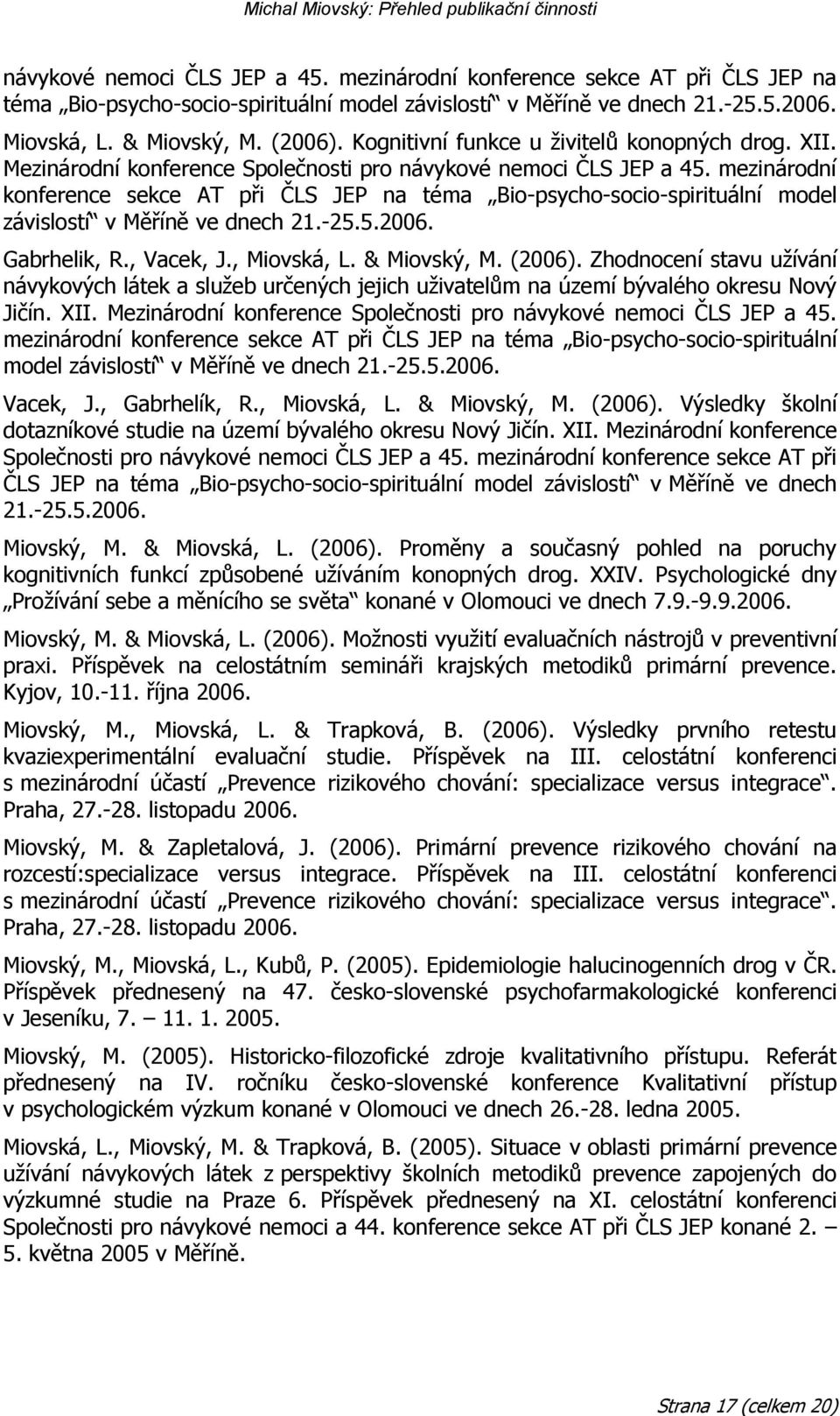 mezinárodní konference sekce AT při ČLS JEP na téma Bio-psycho-socio-spirituální model závislostí v Měříně ve dnech 21.-25.5.2006. Gabrhelik, R., Vacek, J., Miovská, L. & Miovský, M. (2006).