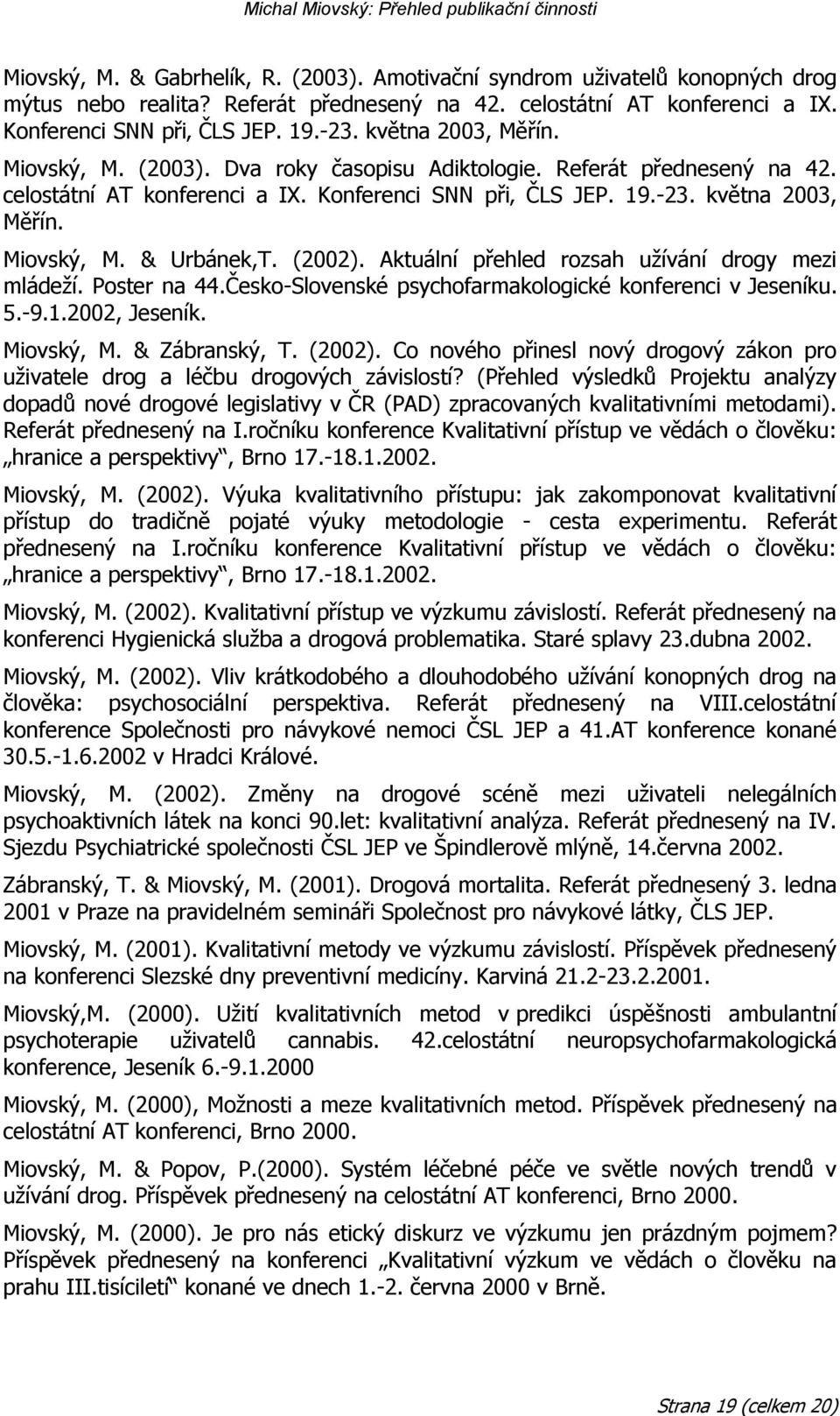 (2002). Aktuální přehled rozsah uţívání drogy mezi mládeţí. Poster na 44.Česko-Slovenské psychofarmakologické konferenci v Jeseníku. 5.-9.1.2002, Jeseník. Miovský, M. & Zábranský, T. (2002).