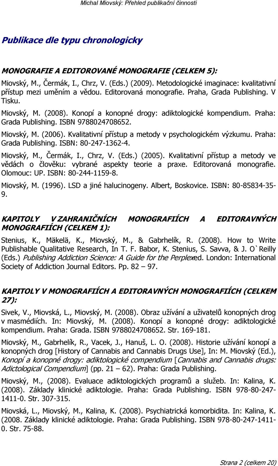 Kvalitativní přístup a metody v psychologickém výzkumu. Praha: Grada Publishing. ISBN: 80-247-1362-4. Miovský, M., Čermák, I., Chrz, V. (Eds.) (2005).