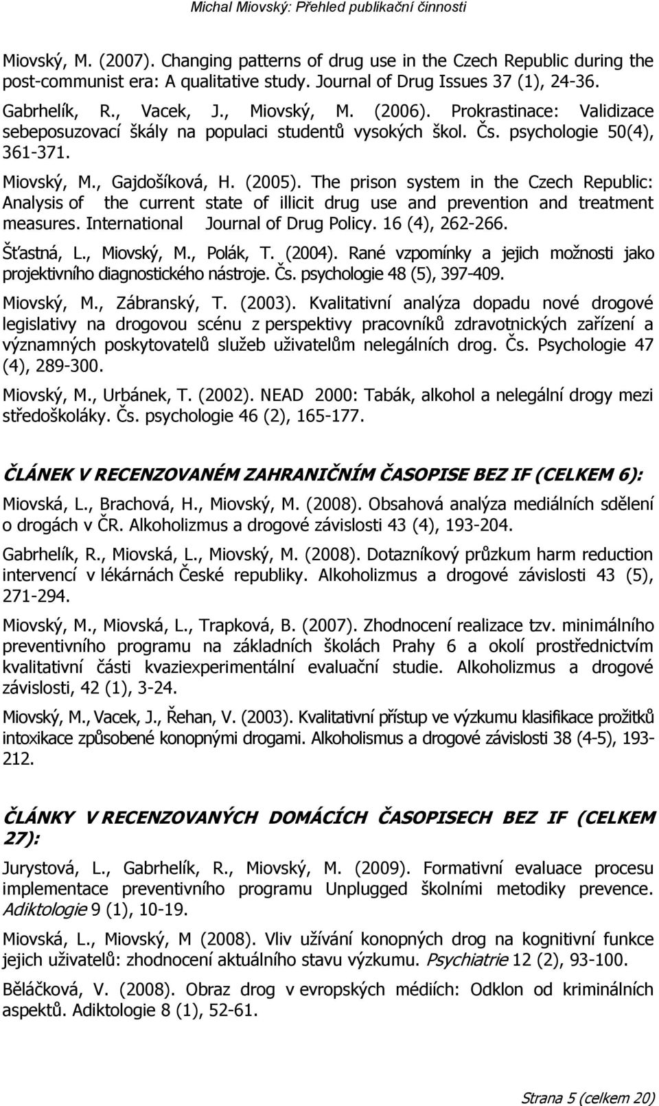 The prison system in the Czech Republic: Analysis of the current state of illicit drug use and prevention and treatment measures. International Journal of Drug Policy. 16 (4), 262-266. Šťastná, L.