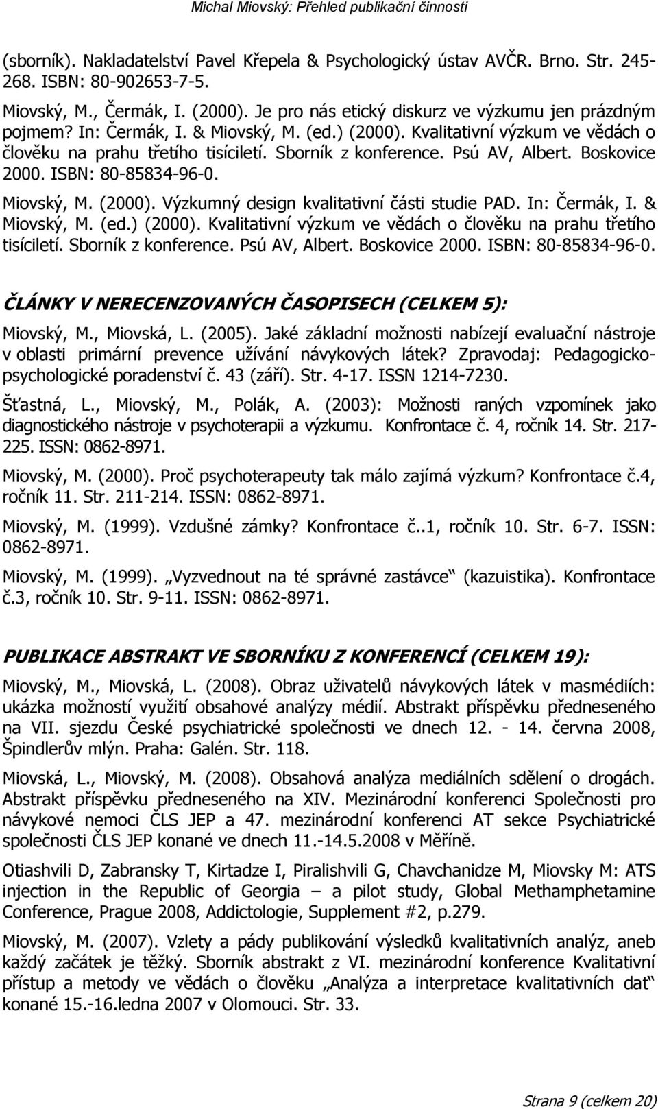 In: Čermák, I. & Miovský, M. (ed.) (2000). Kvalitativní výzkum ve vědách o člověku na prahu třetího tisíciletí. Sborník z konference. Psú AV, Albert. Boskovice 2000. ISBN: 80-85834-96-0.