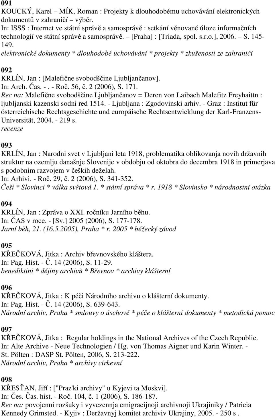 elektronické dokumenty * dlouhodobé uchovávání * projekty * zkušenosti ze zahraničí 092 KRLÍN, Jan : [Malefične svobodščine Ljubljančanov]. In: Arch. Čas. -. - Roč. 56, č. 2 (2006), S. 171.