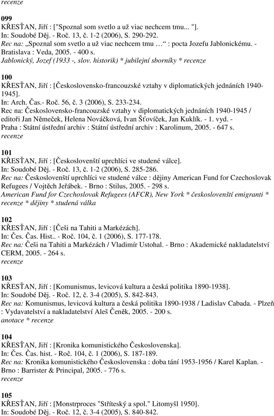 historik) * jubilejní sborníky * 100 KŘESŤAN, Jiří : [Československo-francouzské vztahy v diplomatických jednáních 1940-1945]. In: Arch. Čas.- Roč. 56, č. 3 (2006), S. 233-234.