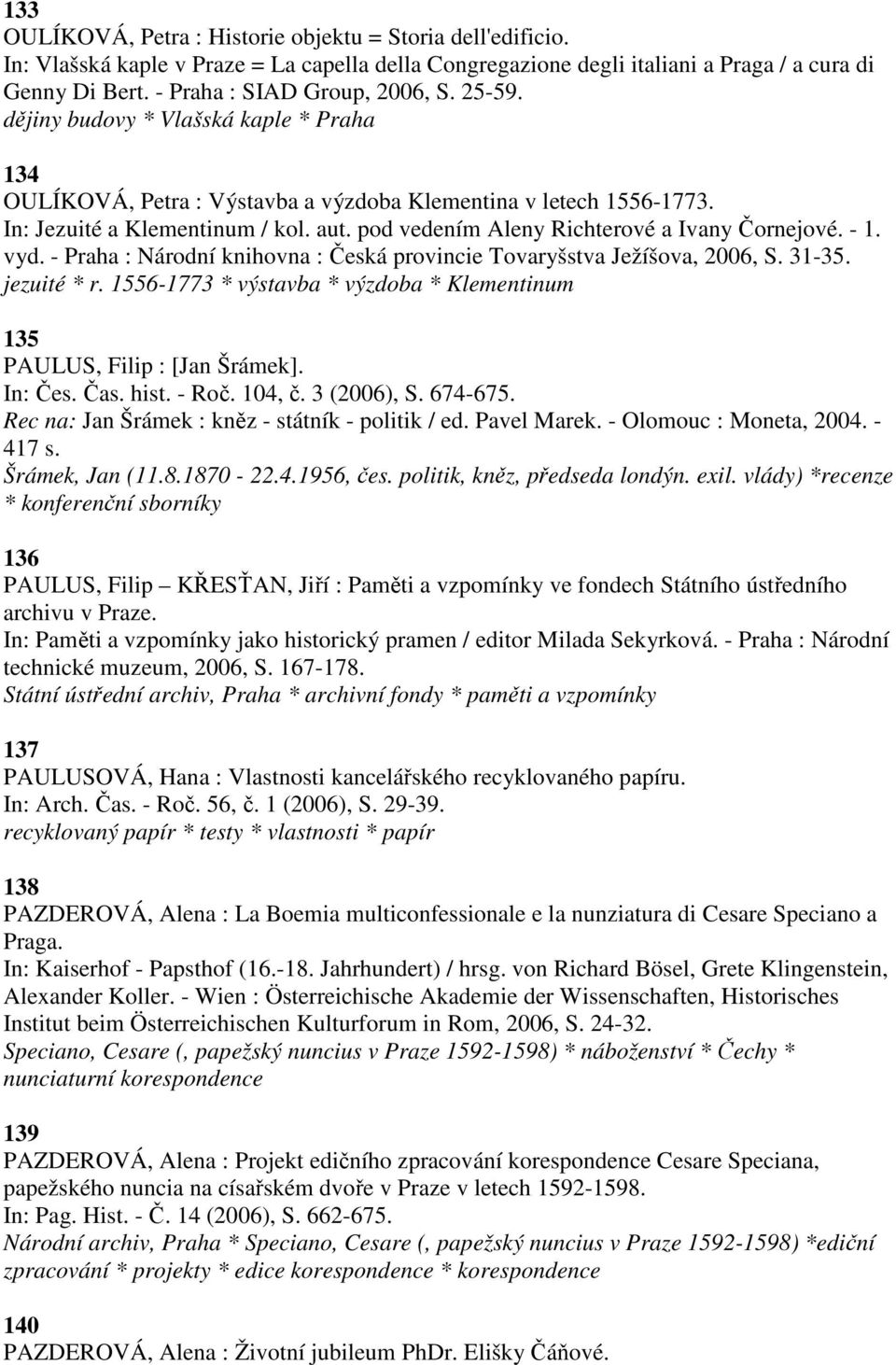 pod vedením Aleny Richterové a Ivany Čornejové. - 1. vyd. - Praha : Národní knihovna : Česká provincie Tovaryšstva Ježíšova, 2006, S. 31-35. jezuité * r.