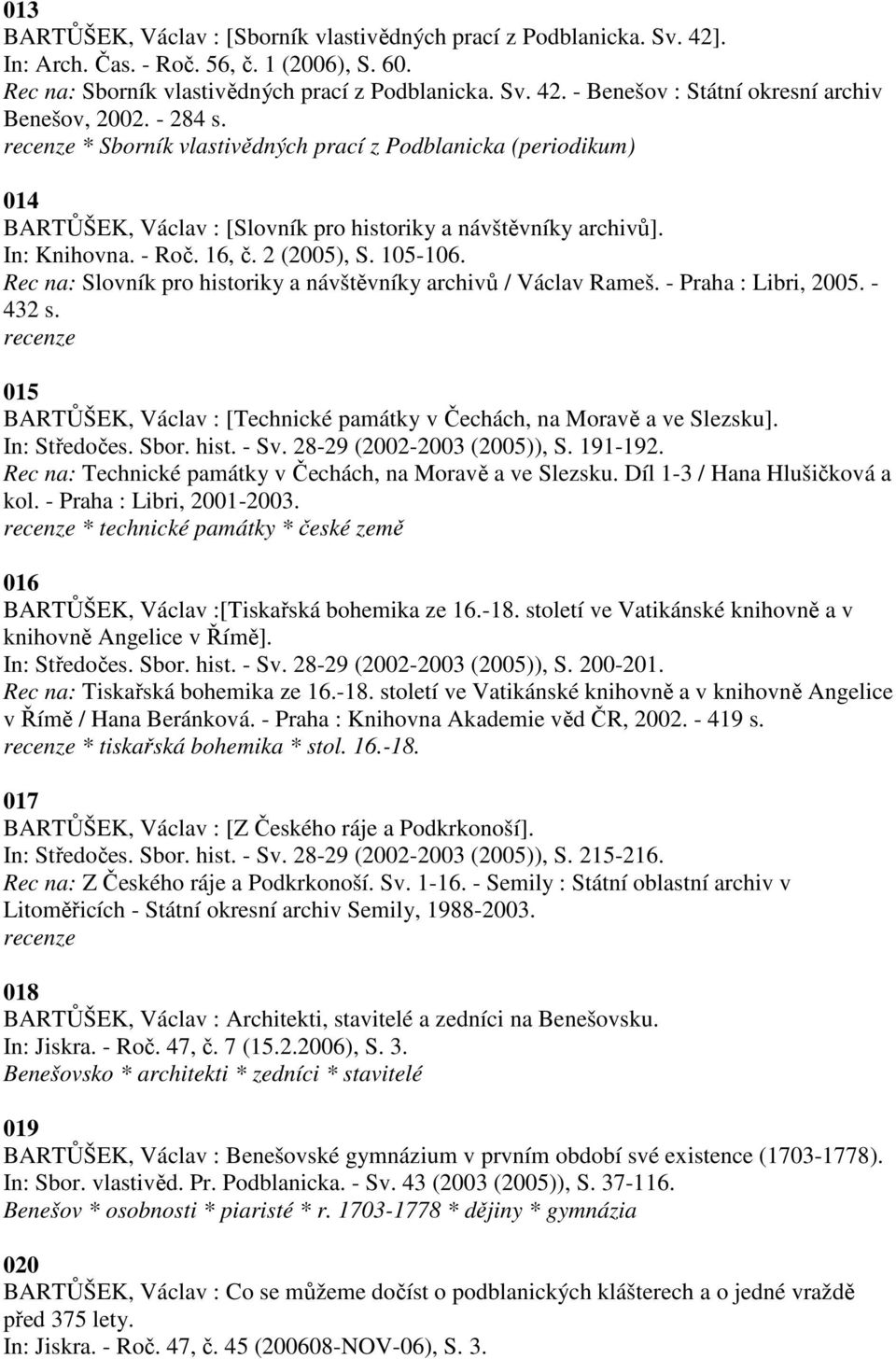 Rec na: Slovník pro historiky a návštěvníky archivů / Václav Rameš. - Praha : Libri, 2005. - 432 s. 015 BARTŮŠEK, Václav : [Technické památky v Čechách, na Moravě a ve Slezsku]. In: Středočes. Sbor.