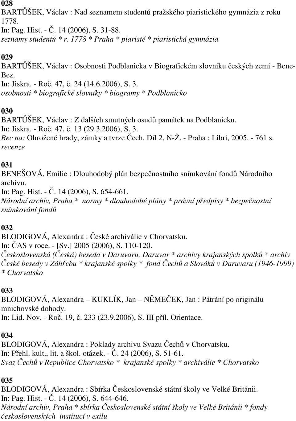 osobnosti * biografické slovníky * biogramy * Podblanicko 030 BARTŮŠEK, Václav : Z dalších smutných osudů památek na Podblanicku. In: Jiskra. - Roč. 47, č. 13 (29.3.2006), S. 3.