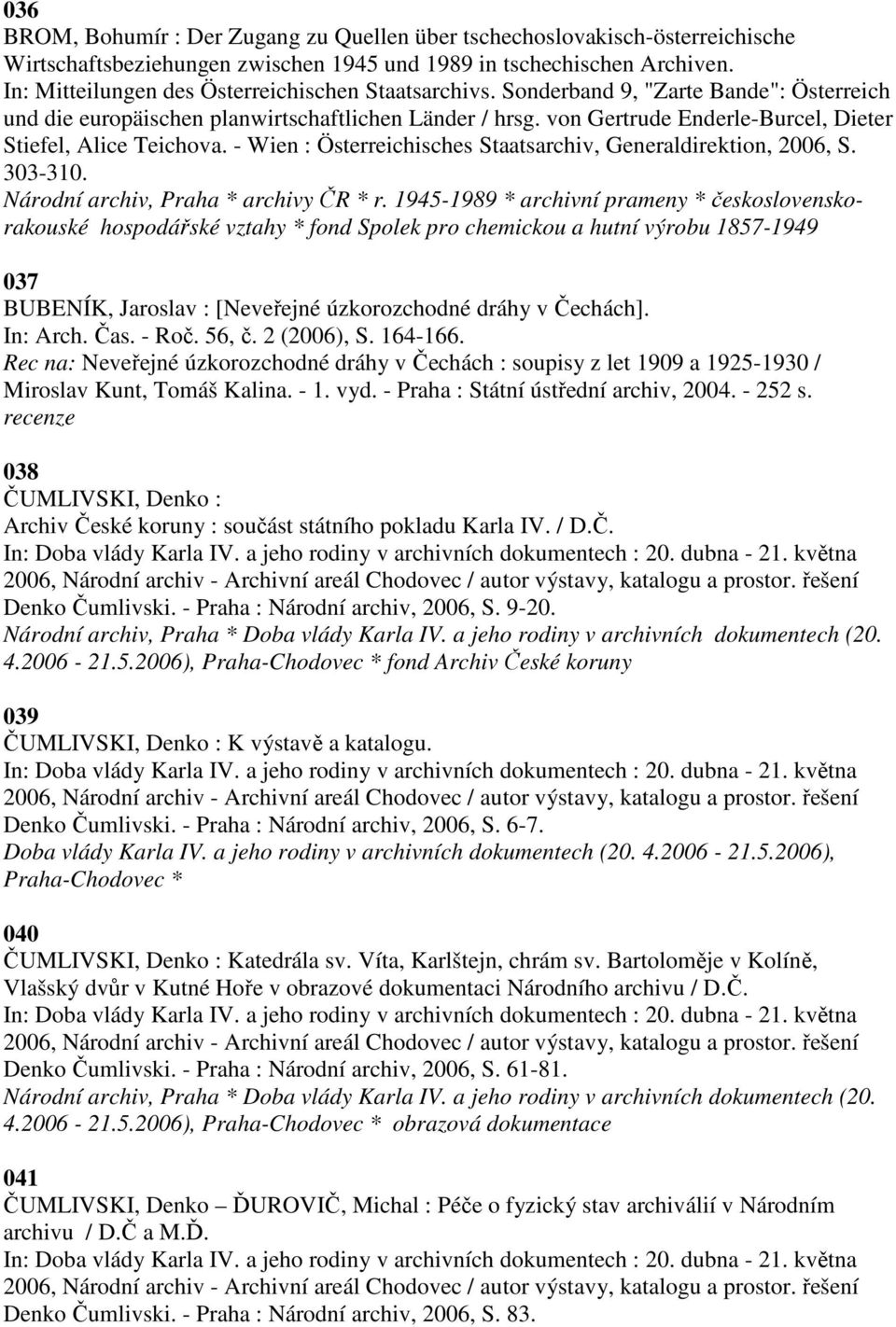 von Gertrude Enderle-Burcel, Dieter Stiefel, Alice Teichova. - Wien : Österreichisches Staatsarchiv, Generaldirektion, 2006, S. 303-310. Národní archiv, Praha * archivy ČR * r.