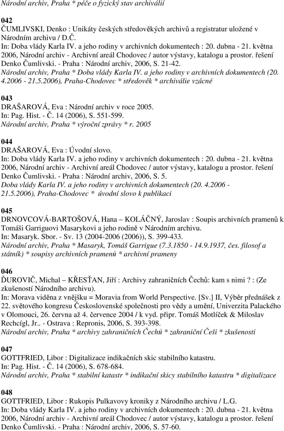 - Praha : Národní archiv, 2006, S. 21-42. Národní archiv, Praha * Doba vlády Karla IV. a jeho rodiny v archivních dokumentech (20. 4.2006-21.5.