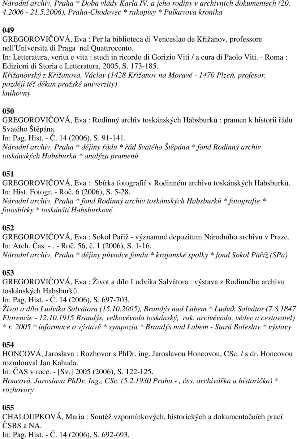 In: Letteratura, verita e vita : studi in ricordo di Gorizio Viti / a cura di Paolo Viti. - Roma : Edizioni di Storia e Letteratura, 2005, S. 173-185.