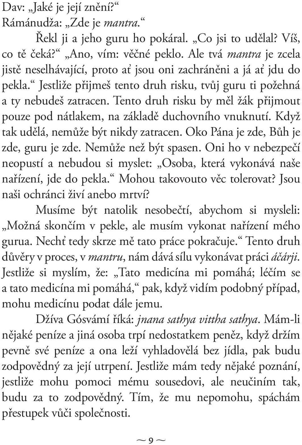 Tento druh risku by měl žák přijmout pouze pod nátlakem, na základě duchovního vnuknutí. Když tak udělá, nemůže být nikdy zatracen. Oko Pána je zde, Bůh je zde, guru je zde. Nemůže než být spasen.