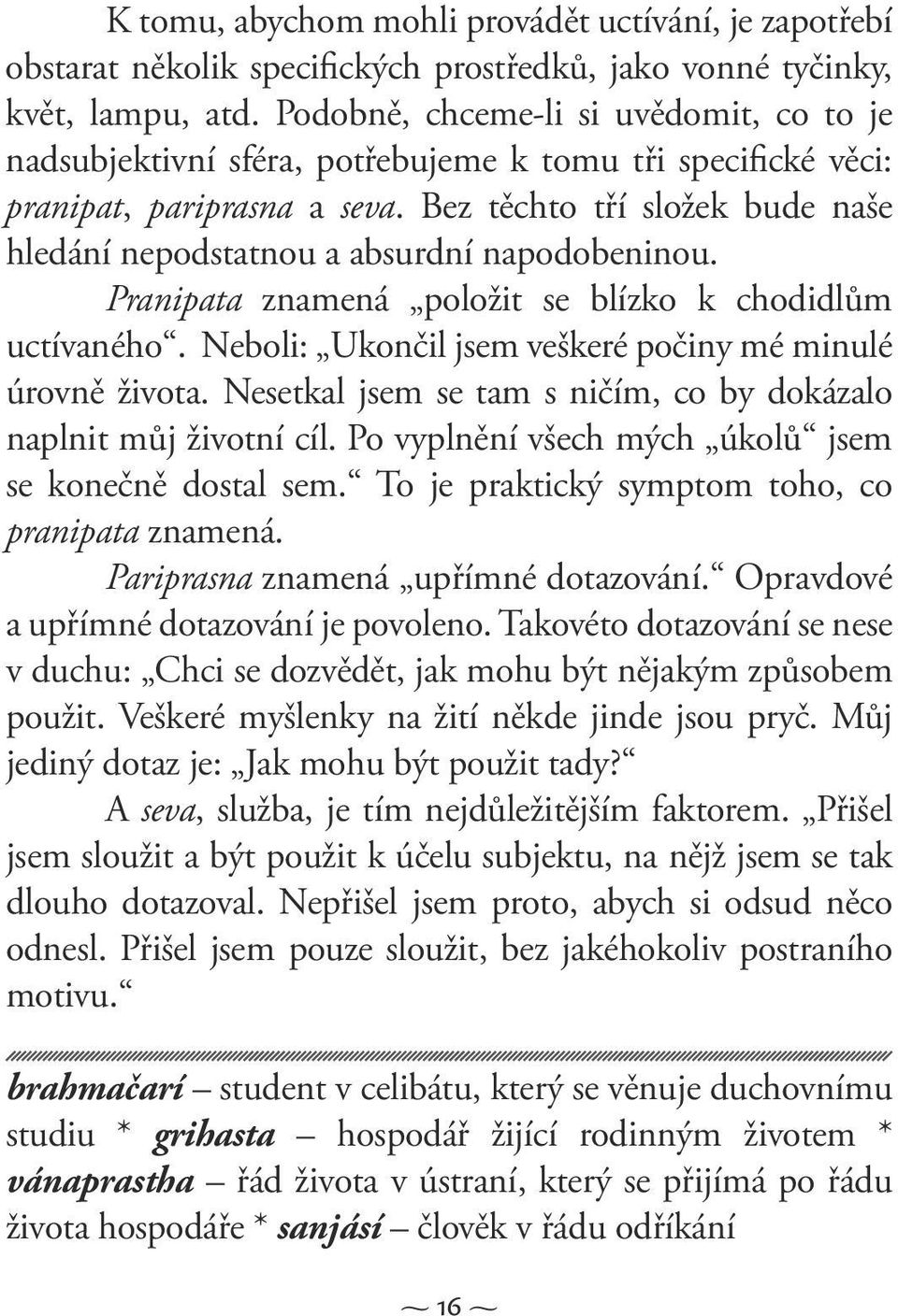 Bez těchto tří složek bude naše hledání nepodstatnou a absurdní napodobeninou. Pranipata znamená položit se blízko k chodidlům uctívaného. Neboli: Ukončil jsem veškeré počiny mé minulé úrovně života.