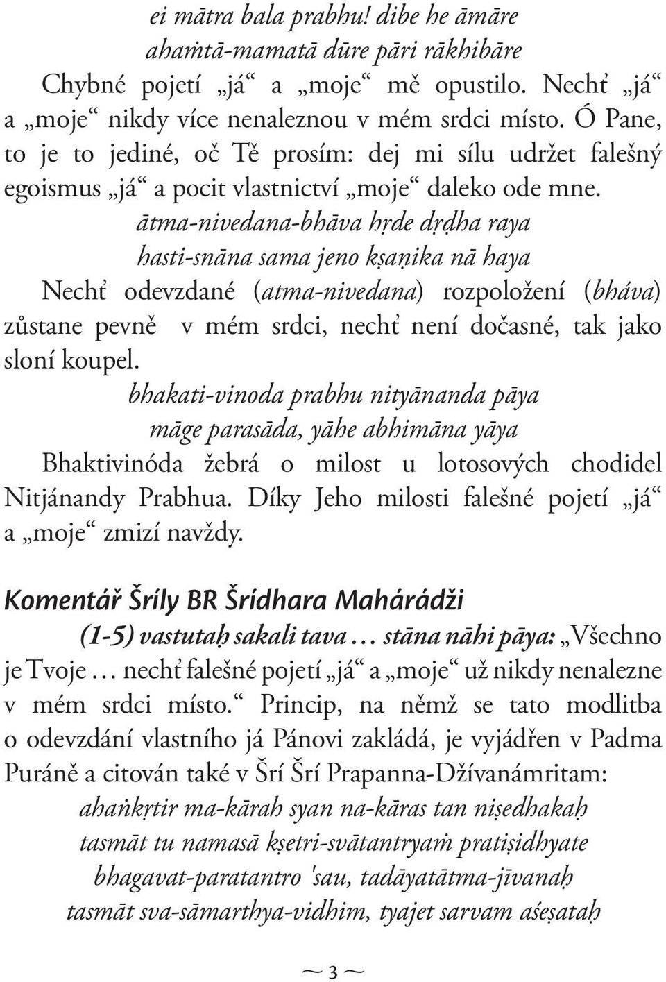 ātma-nivedana-bhāva hŗde dŗďha raya hasti-snāna sama jeno kşaņika nā haya Nechť odevzdané (atma-nivedana) rozpoložení (bháva) zůstane pevně v mém srdci, nechť není dočasné, tak jako sloní koupel.