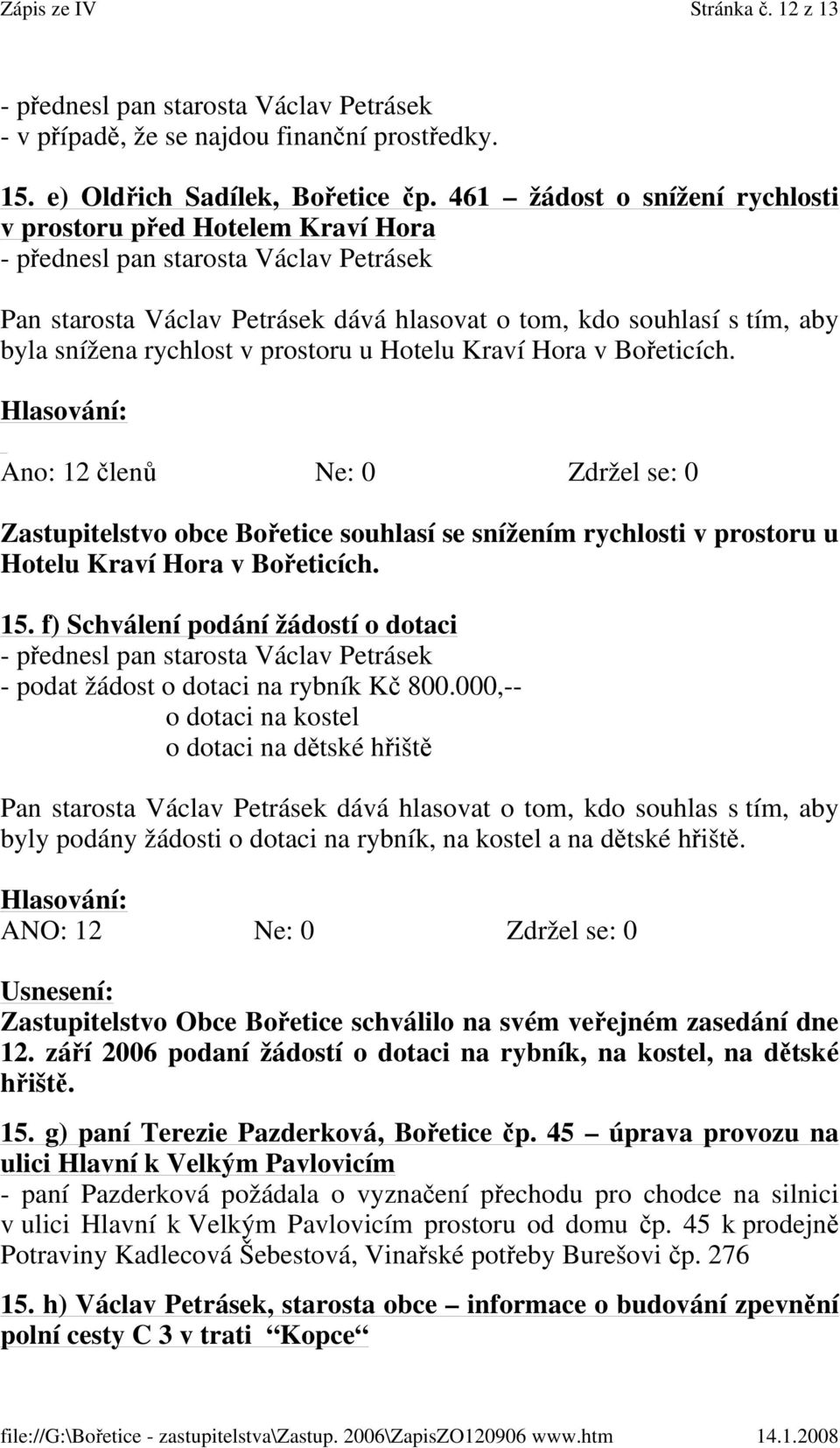 Ano: 12 členů Ne: 0 Zdržel se: 0 Zastupitelstvo obce Bořetice souhlasí se snížením rychlosti v prostoru u Hotelu Kraví Hora v Bořeticích. 15.