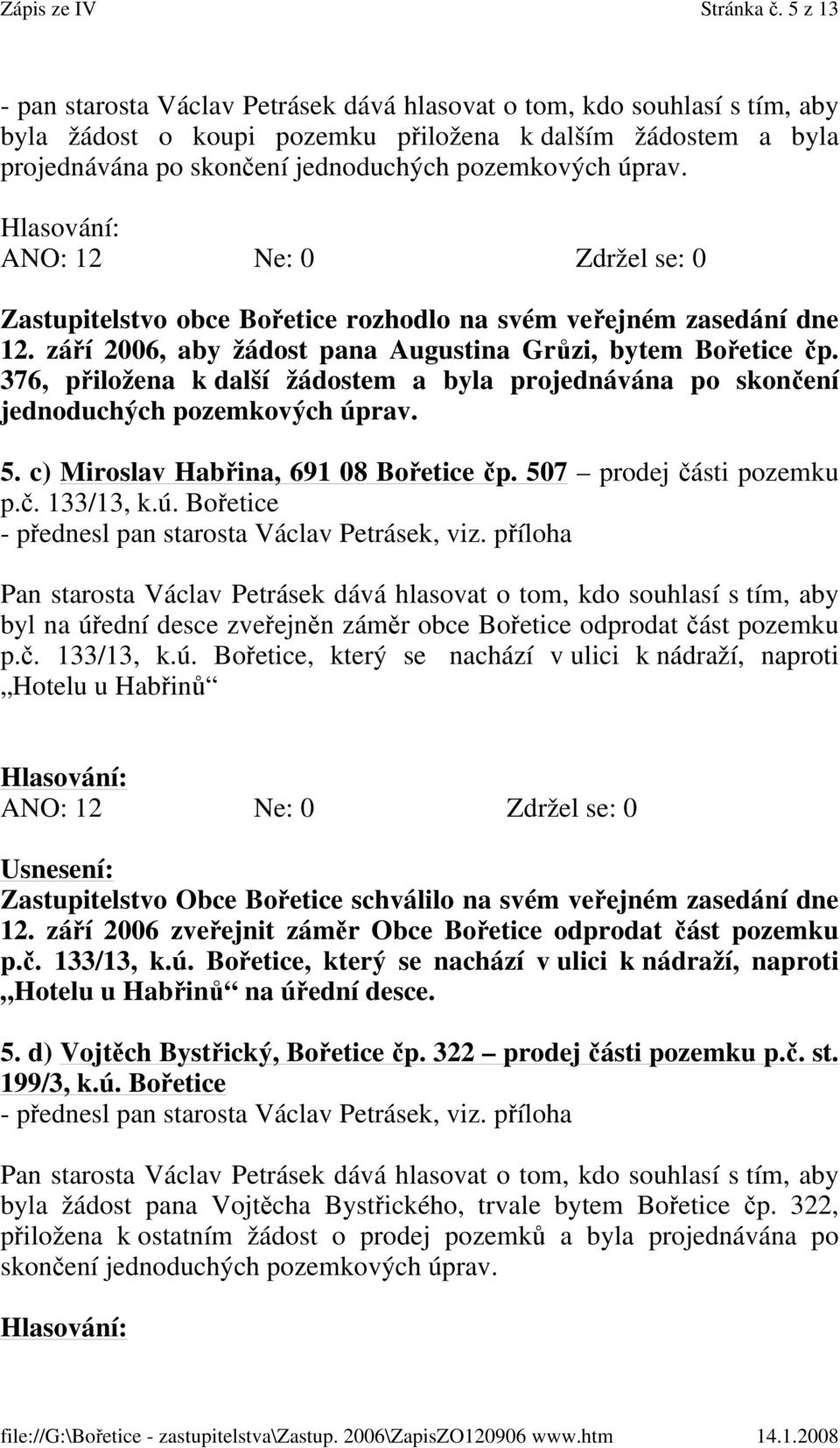 úprav. Zastupitelstvo obce Bořetice rozhodlo na svém veřejném zasedání dne 12. září 2006, aby žádost pana Augustina Grůzi, bytem Bořetice čp.