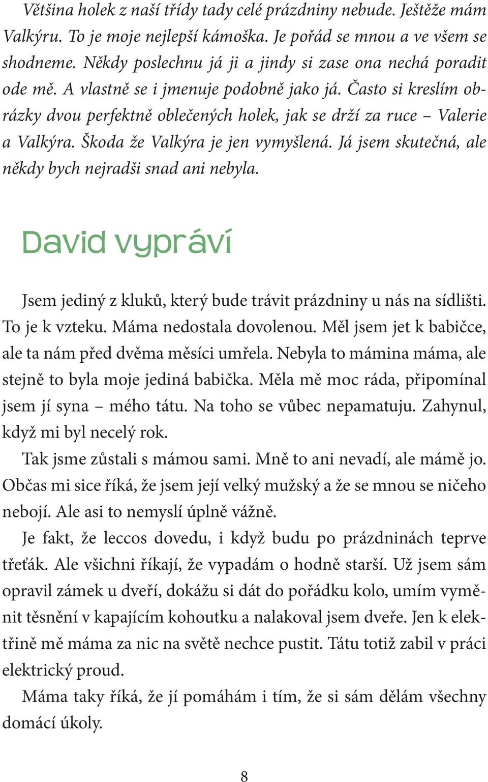 Škoda že Valkýra je jen vymyšlená. Já jsem skutečná, ale někdy bych nejradši snad ani nebyla. David vypráví Jsem jediný z kluků, který bude trávit prázdniny u nás na sídlišti. To je k vzteku.