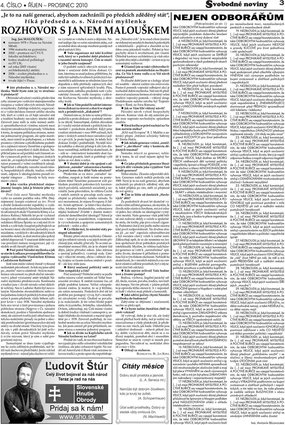 ateliér; 2006 zvolen předsedou o. s. Národní myšlenka; trvale žijící v Praze. Jste předsedou o. s. Národní myšlenka. Mohl byste nám jej ve stručnosti představit?