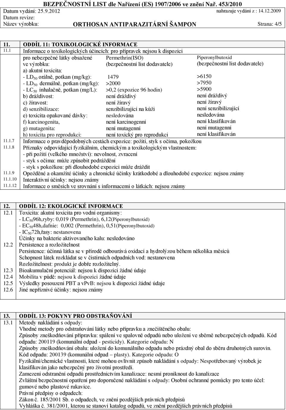 (mg/kg): - LC 50 inhalačně, potkan (mg/l): b) dráždivost: c) žíravost: d) senzibilizace: e) toxicita opakované dávky: f) karcinogenita, g) mutagenita: h) toxicita pro reprodukci: Permethrin(ISO)