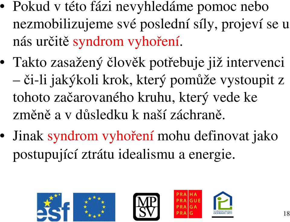 Takto zasažený lovk potebuje již intervenci i-li jakýkoli krok, který pomže vystoupit z