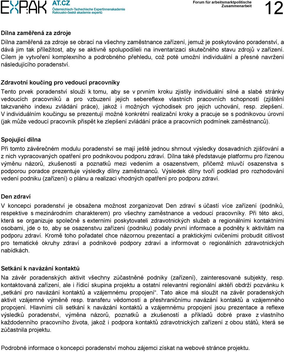 Zdravotní koučing pro vedoucí pracovníky Tento prvek poradenství slouží k tomu, aby se v prvním kroku zjistily individuální silné a slabé stránky vedoucích pracovníků a pro vzbuzení jejich