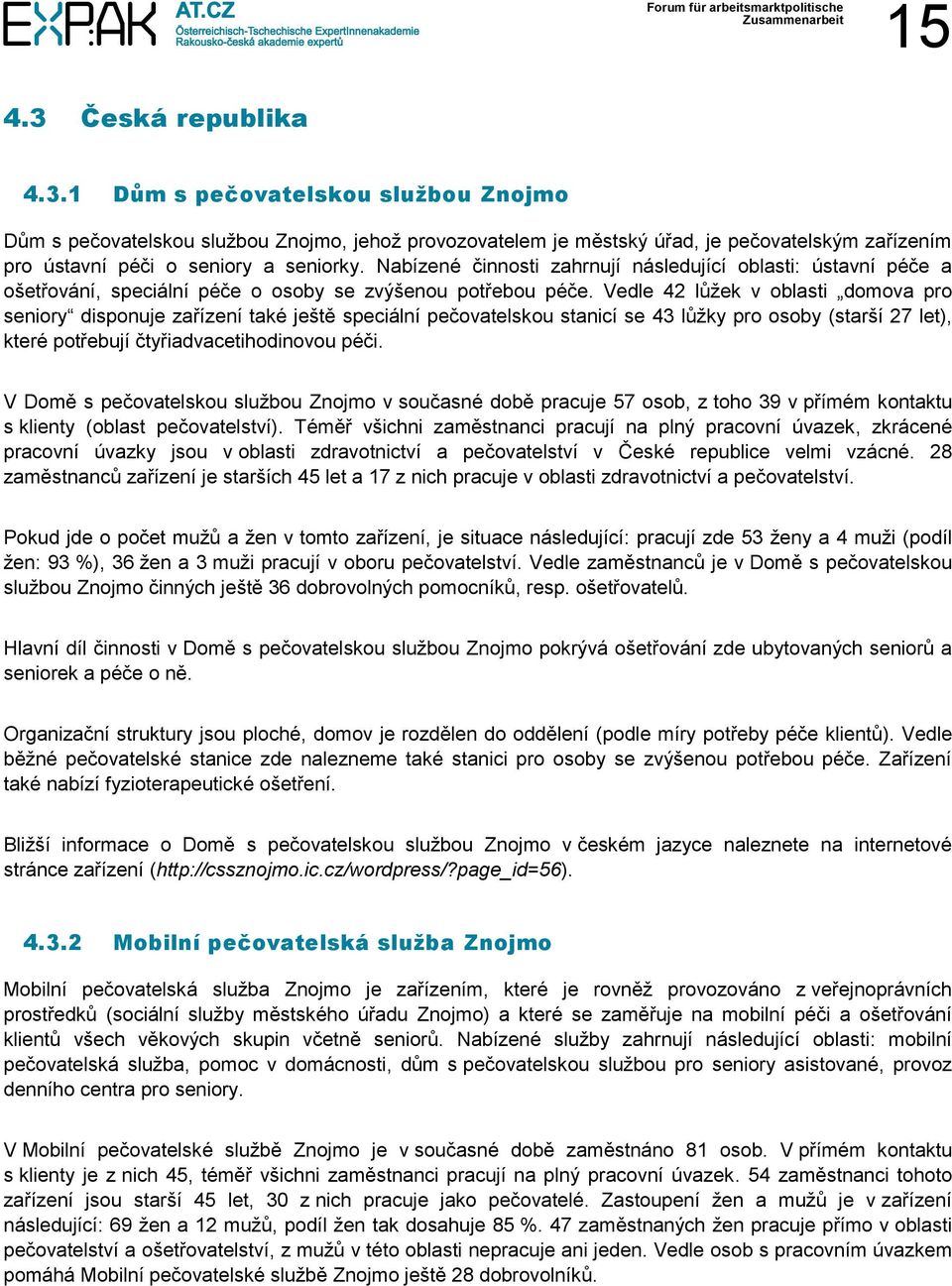 Vedle 42 lůžek v oblasti domova pro seniory disponuje zařízení také ještě speciální pečovatelskou stanicí se 43 lůžky pro osoby (starší 27 let), které potřebují čtyřiadvacetihodinovou péči.