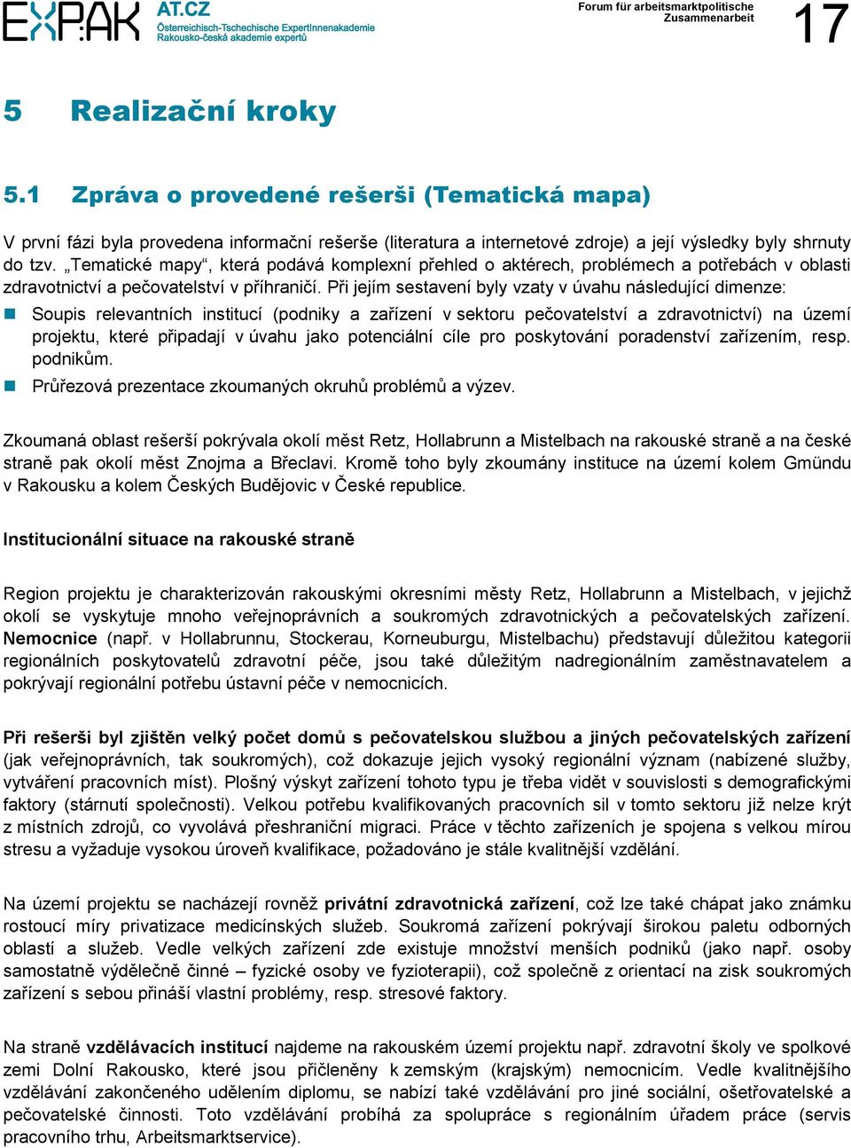 Při jejím sestavení byly vzaty v úvahu následující dimenze: Soupis relevantních institucí (podniky a zařízení v sektoru pečovatelství a zdravotnictví) na území projektu, které připadají v úvahu jako