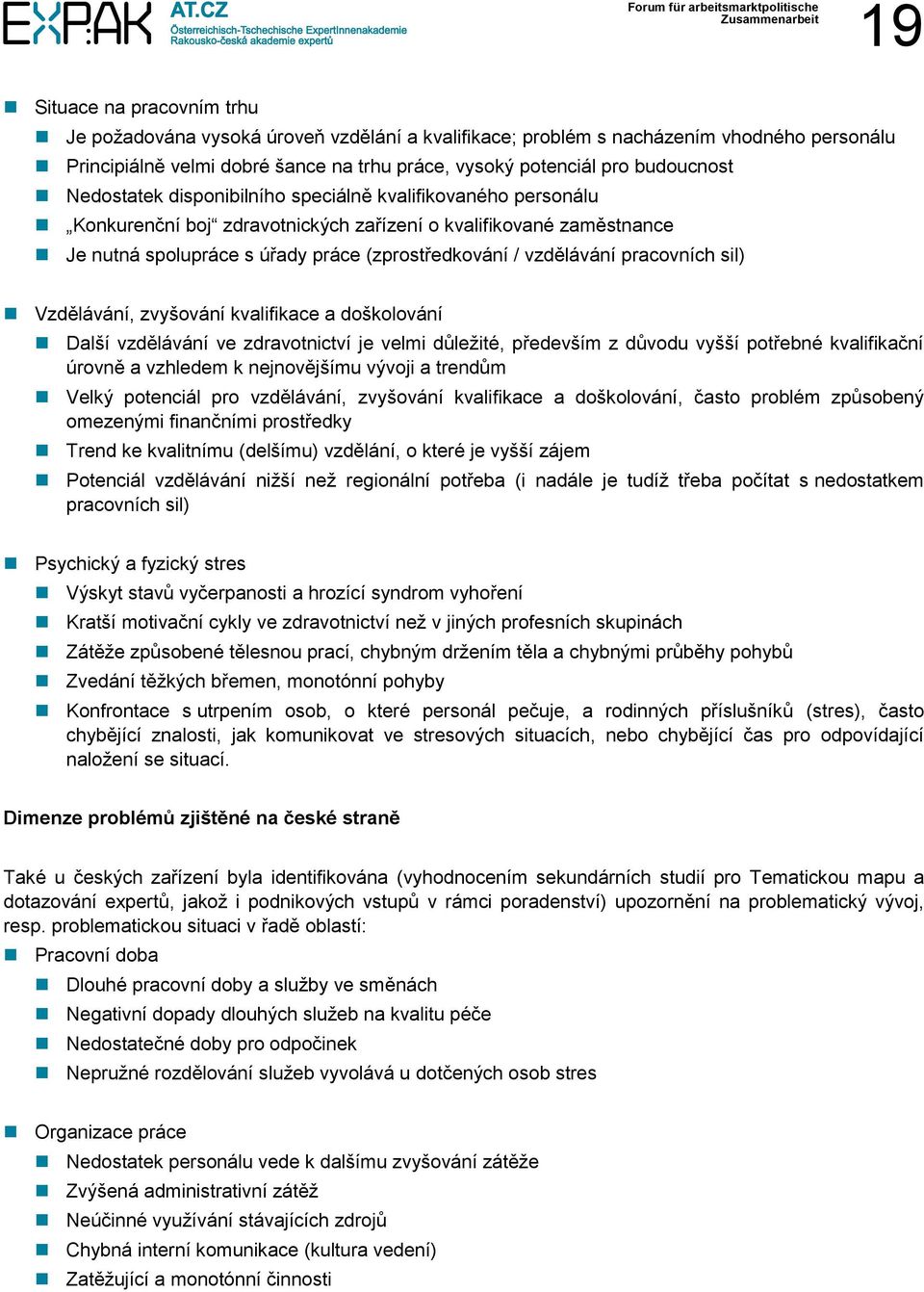 pracovních sil) Vzdělávání, zvyšování kvalifikace a doškolování Další vzdělávání ve zdravotnictví je velmi důležité, především z důvodu vyšší potřebné kvalifikační úrovně a vzhledem k nejnovějšímu