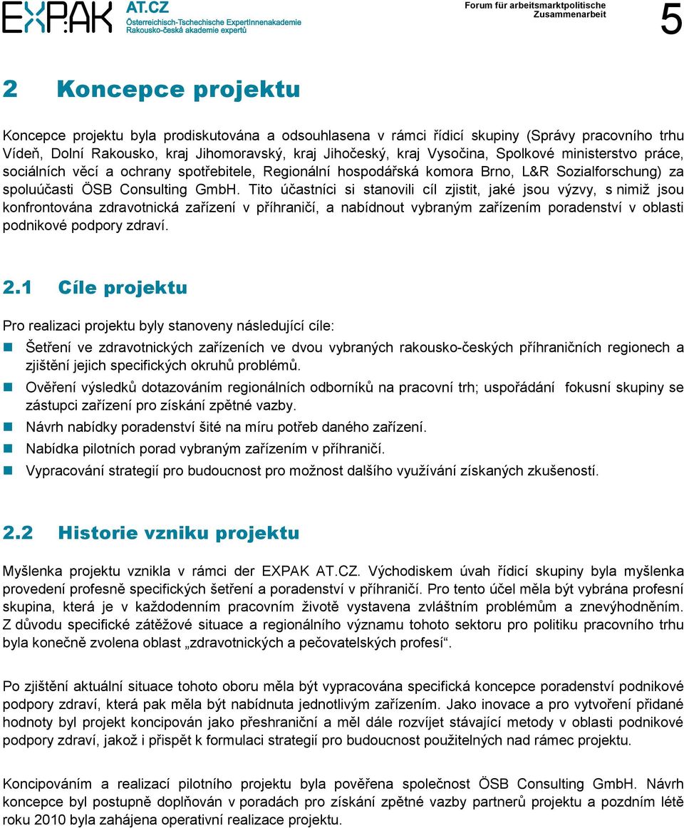 Tito účastníci si stanovili cíl zjistit, jaké jsou výzvy, s nimiž jsou konfrontována zdravotnická zařízení v příhraničí, a nabídnout vybraným zařízením poradenství v oblasti podnikové podpory zdraví.