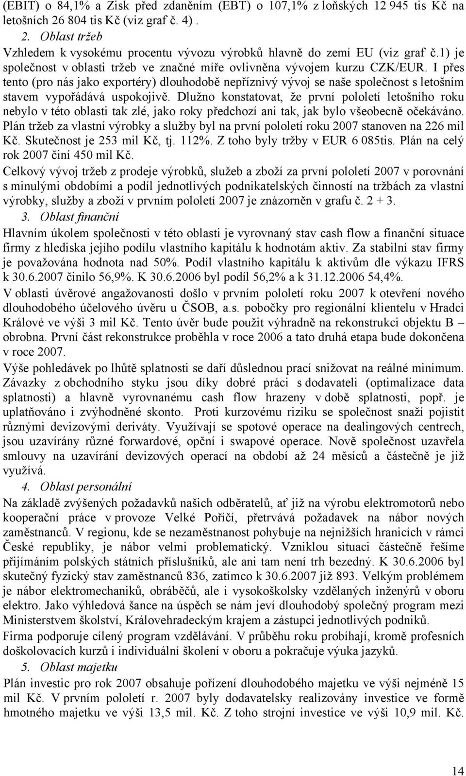 I přes tento (pro nás jako exportéry) dlouhodobě nepříznivý vývoj se naše společnost s letošním stavem vypořádává uspokojivě.