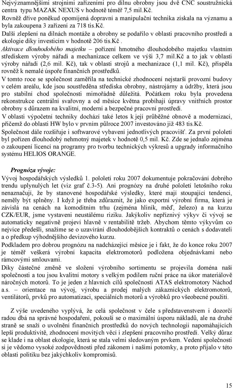 Další zlepšení na dílnách montáže a obrobny se podařilo v oblasti pracovního prostředí a ekologie díky investicím v hodnotě 206 tis.kč.