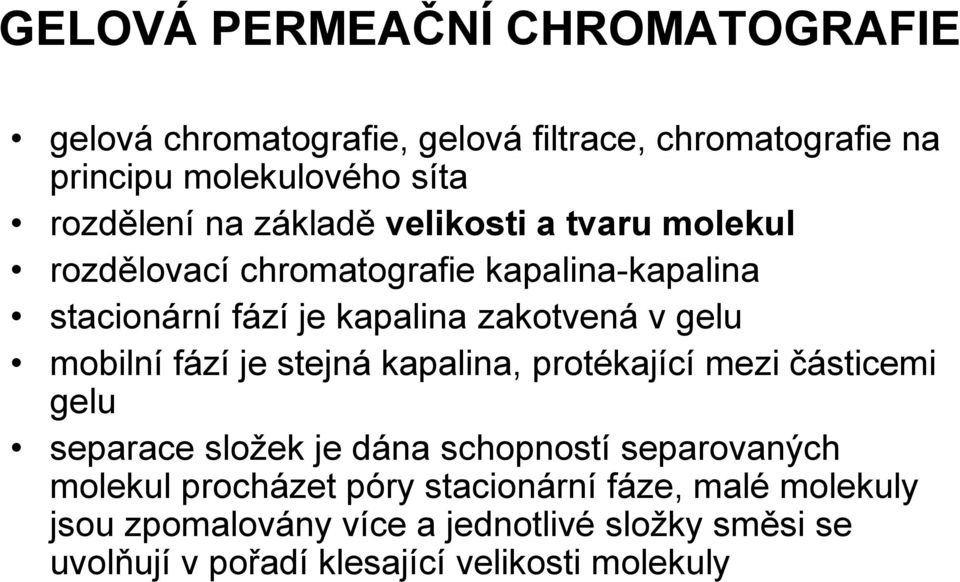 mobilní fází je stejná kapalina, protékající mezi částicemi gelu separace složek je dána schopností separovaných molekul