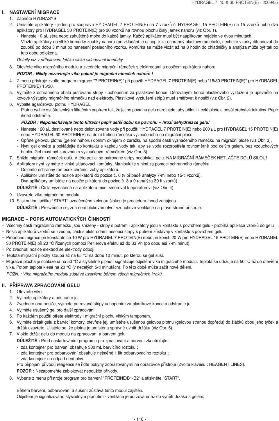 jamek nahoru (viz Obr. 1). - Naneste 10 µl séra nebo zahuštěné moče do každé jamky. Každý aplikátor musí být naaplikován nejdéle ve dvou minutách.