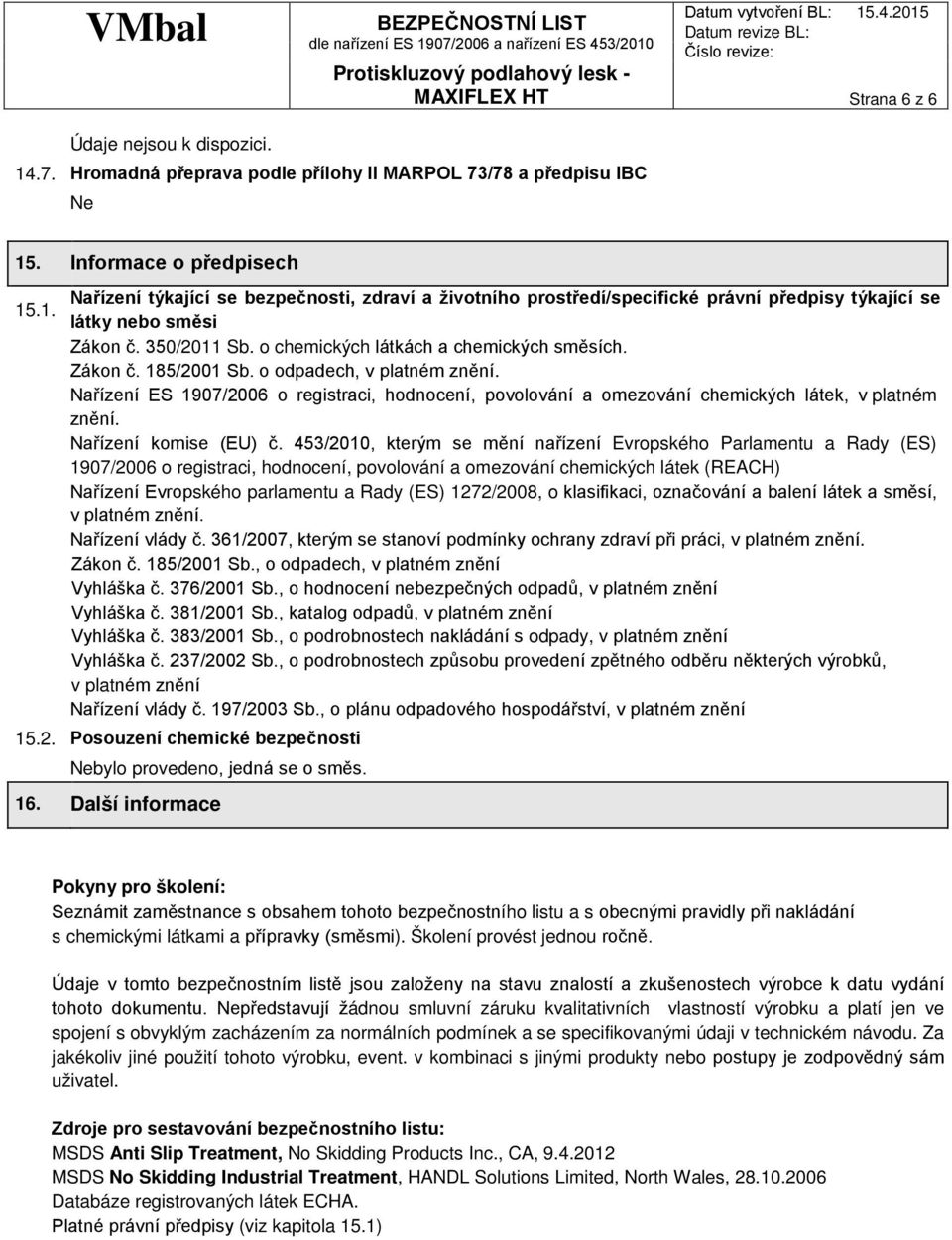 Nařízení ES 1907/2006 o registraci, hodnocení, povolování a omezování chemických látek, v platném znění. Nařízení komise (EU) č.