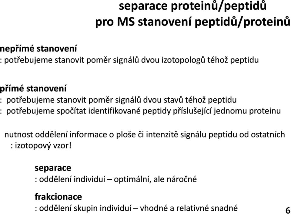 identifikované peptidy příslušející jednomu proteinu nutnost oddělení informace o ploše či intenzitě signálu peptidu od
