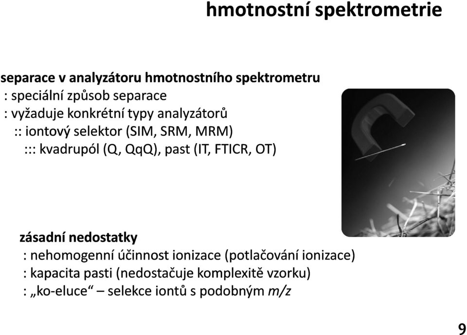 (Q, QqQ), past (IT, FTICR, OT) zásadní nedostatky : nehomogenní účinnost ionizace (potlačování