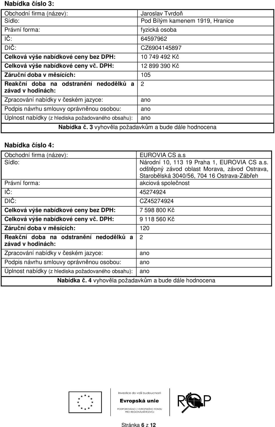 3 vyhověla požadavkům a bude dále hodnocena Nabídka číslo 4: IČ: 457494 Záruční doba v měsících: 10 EUROVIA CS a.