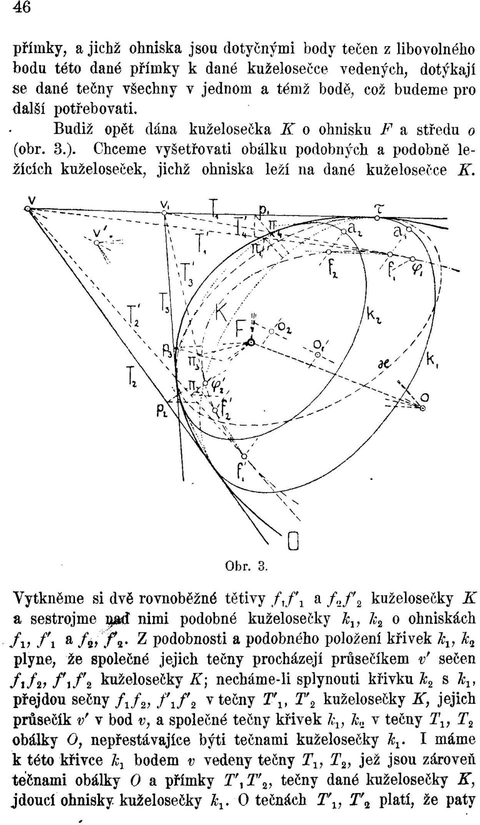Chceme vyšetřovati obálku podobných a podobně ležících kuželoseček, jichž ohniska leží na dané kuželosečce K. Obr. 3.
