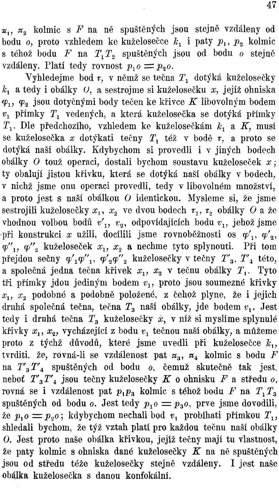 Vyhledejme bod r, v němž se tečna T x dotýká kuželosečky k x a tedy i obálky O, a sestrojme si kuželosečku x, jejíž ohniska <Pi> ^2 J S0U dotyčnými body tečen ke křivce K libovolným bodem v x přímky