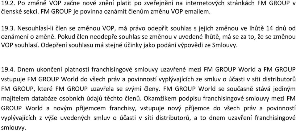 Pokud člen neodepře souhlas se změnou v uvedené lhůtě, má se za to, že se změnou VOP souhlasí. Odepření souhlasu má stejné účinky jako podání výpovědi ze Smlouvy. 19.4.