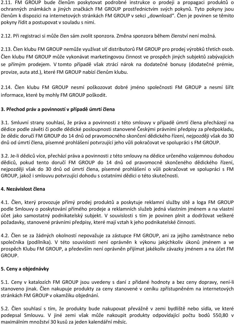 Při registraci si může člen sám zvolit sponzora. Změna sponzora během členství není možná. 2.13. Člen klubu FM GROUP nemůže využívat síť distributorů FM GROUP pro prodej výrobků třetích osob.