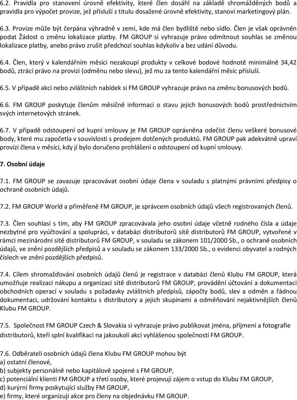 FM GROUP si vyhrazuje právo odmítnout souhlas se změnou lokalizace platby, anebo právo zrušit předchozí souhlas kdykoliv a bez udání důvodu. 6.4.