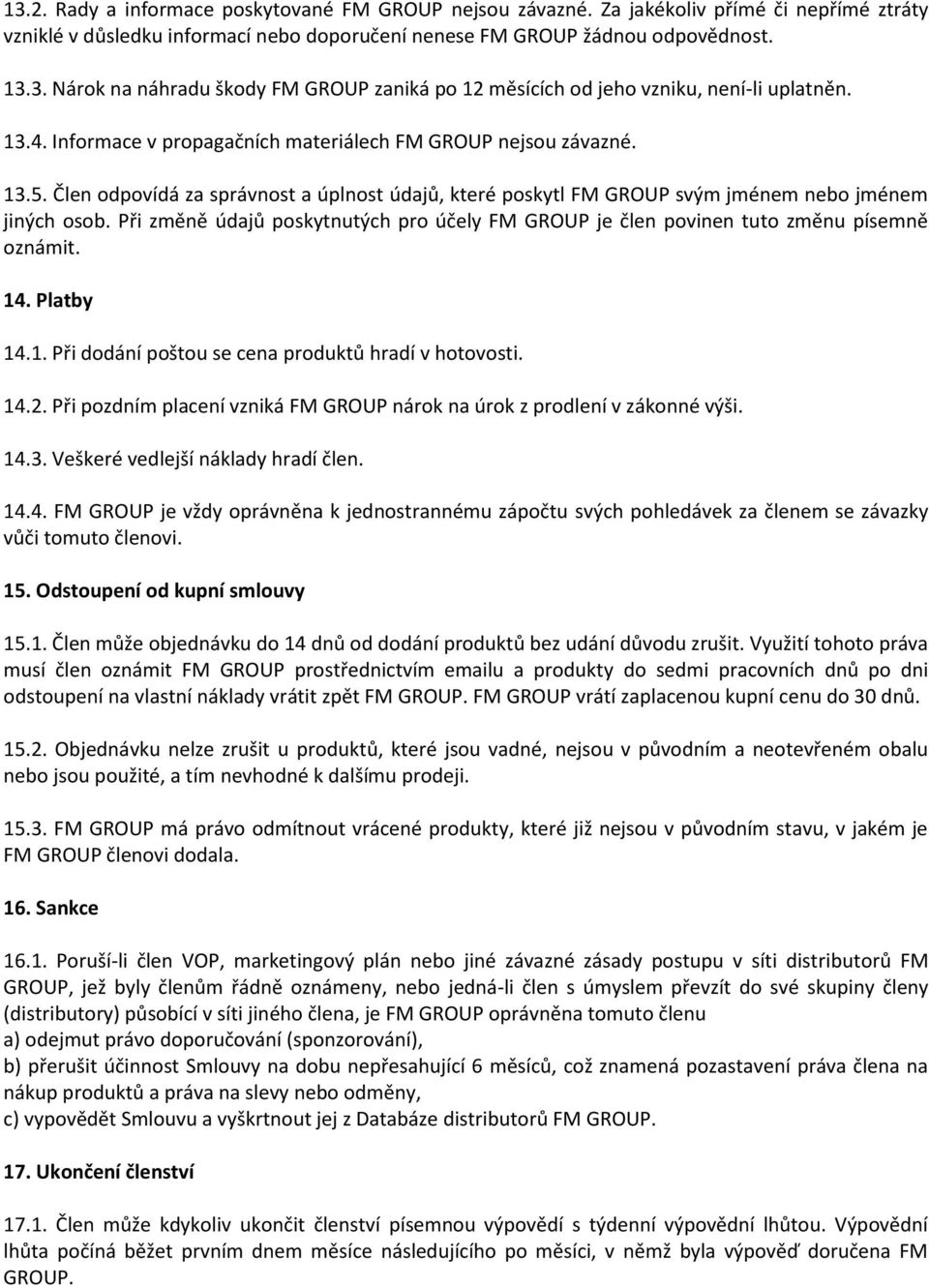 Při změně údajů poskytnutých pro účely FM GROUP je člen povinen tuto změnu písemně oznámit. 14. Platby 14.1. Při dodání poštou se cena produktů hradí v hotovosti. 14.2.