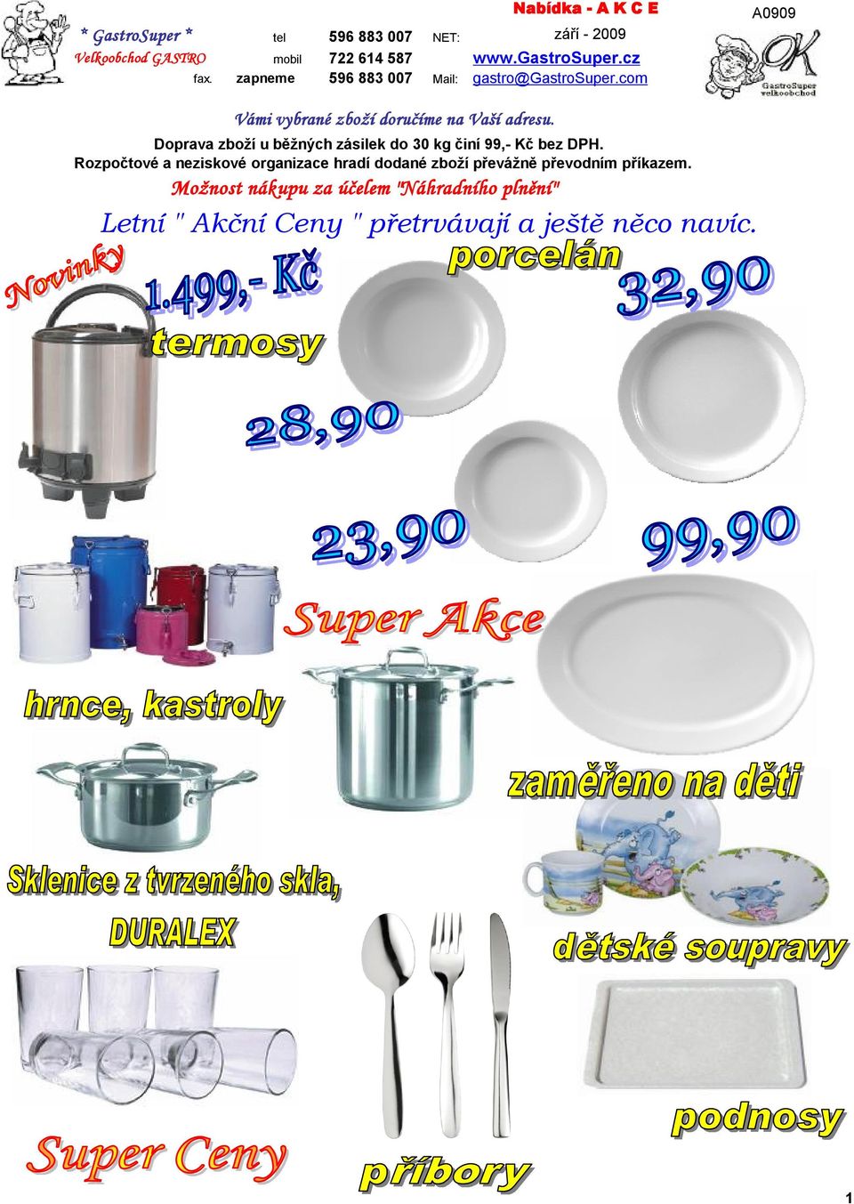 Doprava zboží u běžných zásilek do 30 kg činí 99,- Kč bez DPH.