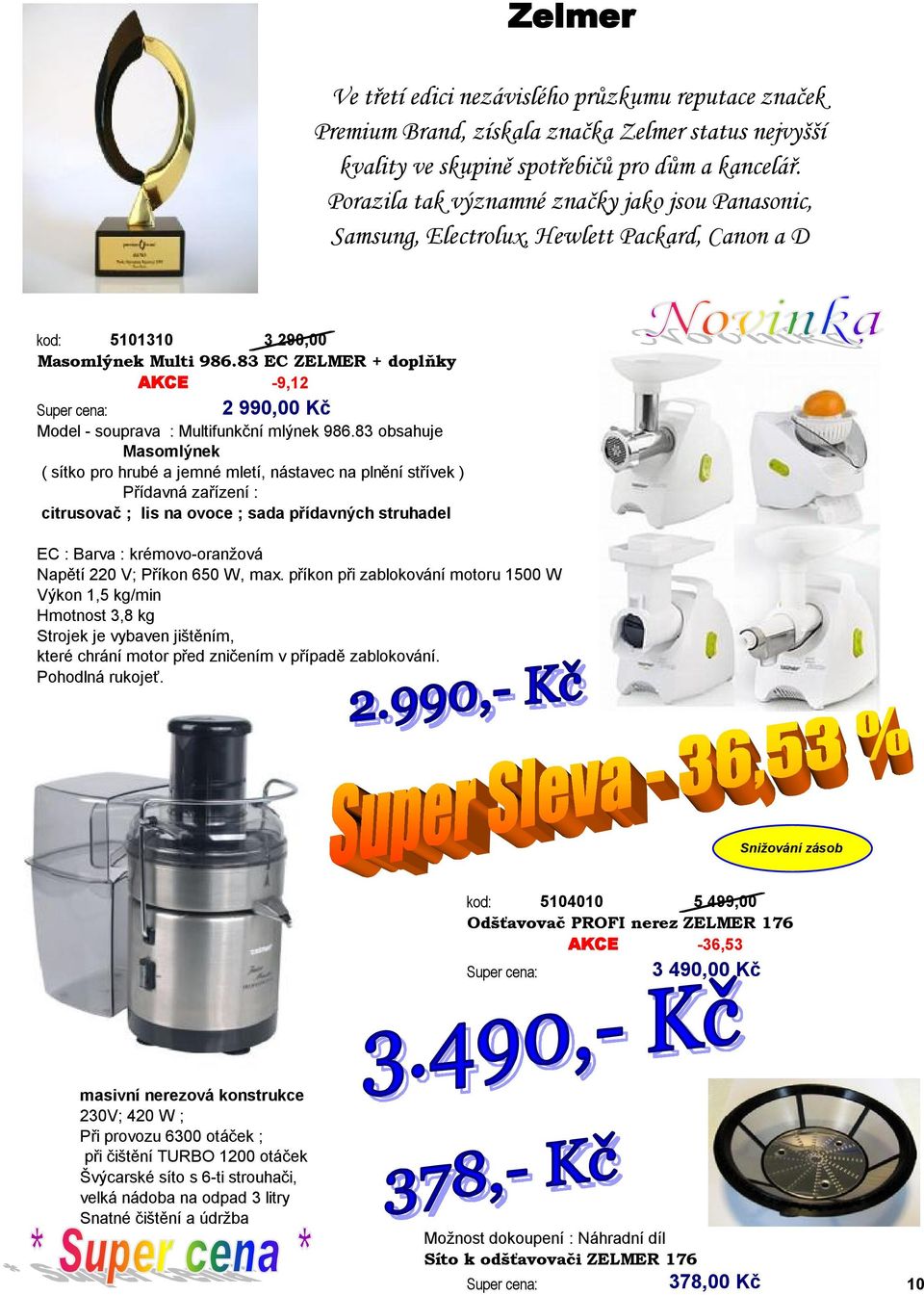 83 EC ZELMER + doplňky AKCE -9,12 2 990,00 Kč Model - souprava : Multifunkční mlýnek 986.