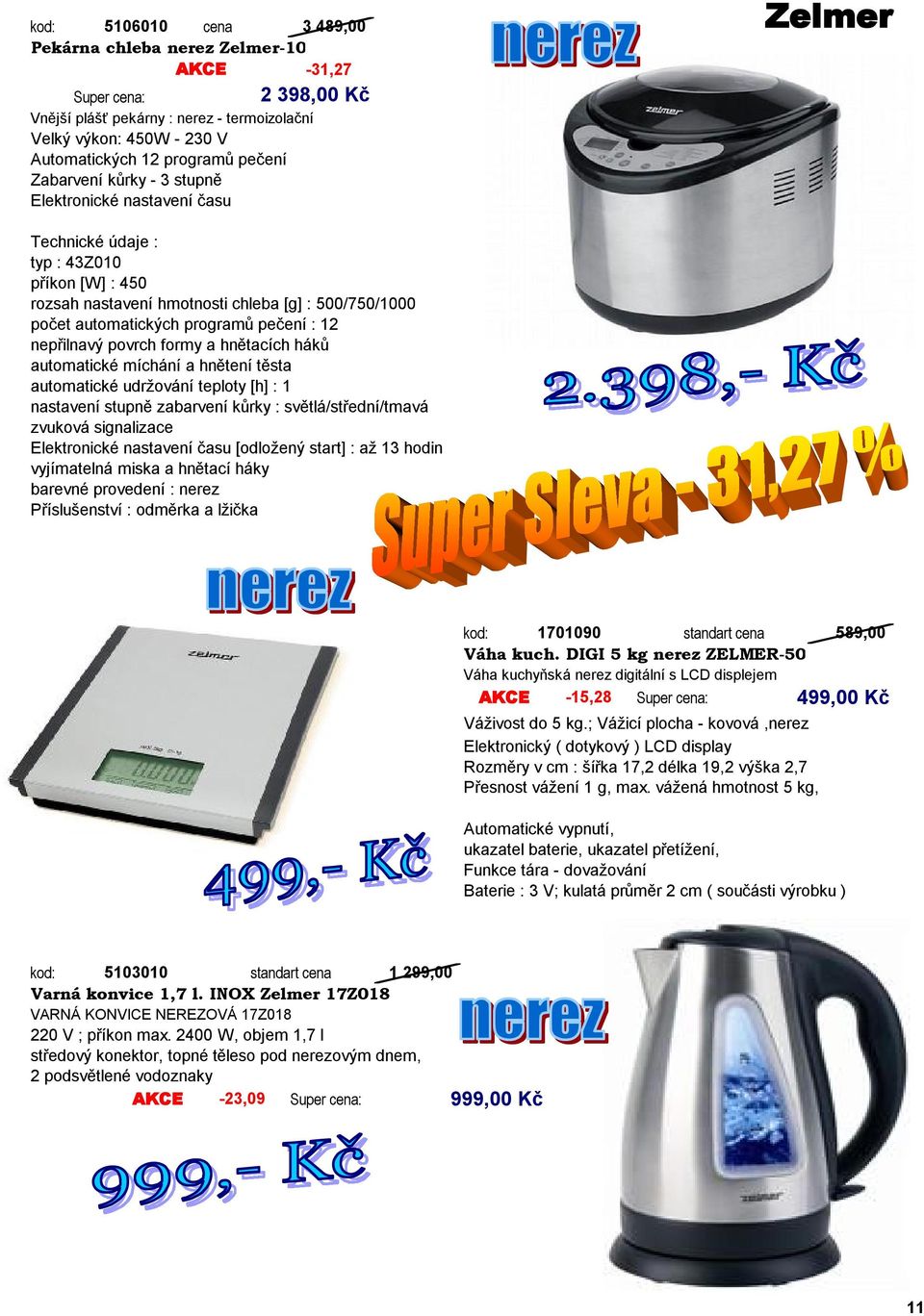 nepřilnavý povrch formy a hnětacích háků automatické míchání a hnětení těsta automatické udržování teploty [h] : 1 nastavení stupně zabarvení kůrky : světlá/střední/tmavá zvuková signalizace