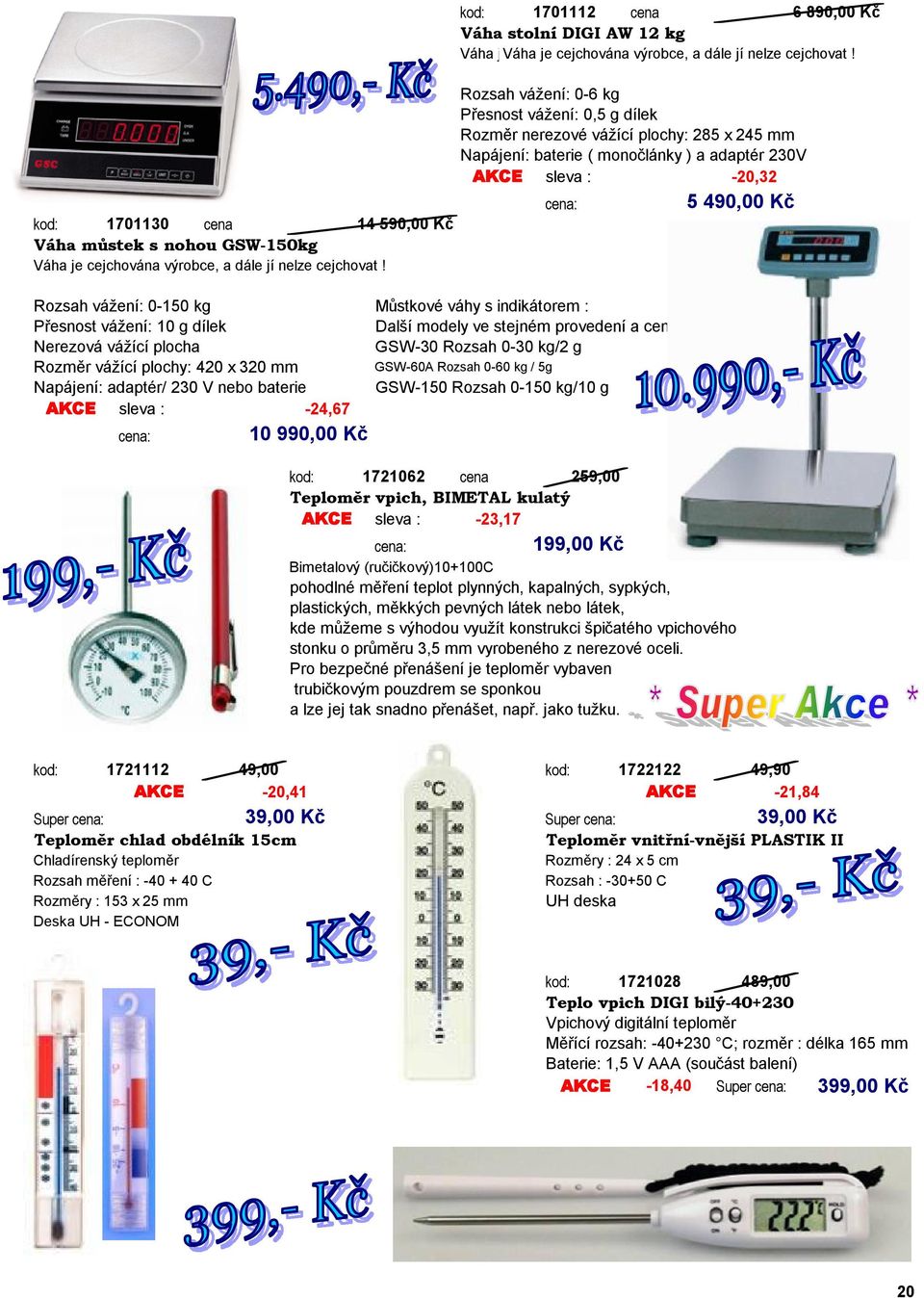 ! Rozsah vážení: 0-6 kg Přesnost vážení: 0,5 g dílek Rozměr nerezové vážící plochy: 285 x 245 mm Napájení: baterie ( monočlánky ) a adaptér 230V AKCE sleva : -20,32 Rozsah vážení: 0-150 kg Můstkové