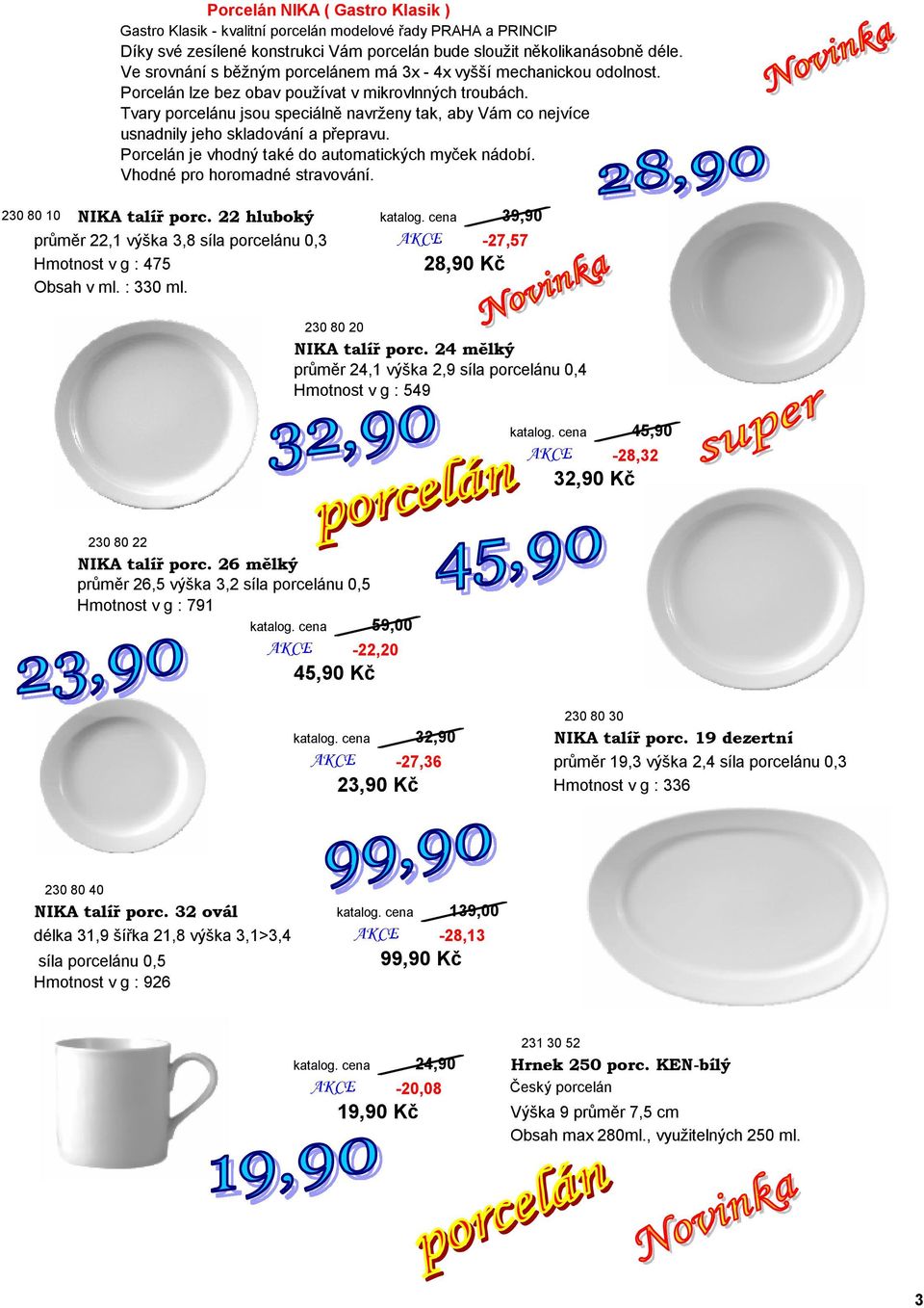 Tvary porcelánu jsou speciálně navrženy tak, aby Vám co nejvíce usnadnily jeho skladování a přepravu. Porcelán je vhodný také do automatických myček nádobí. Vhodné pro horomadné stravování.