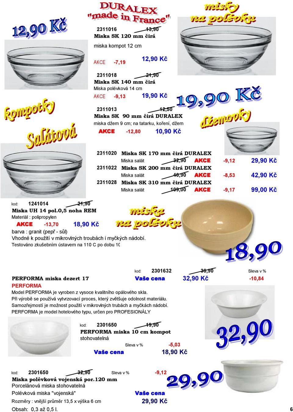 DURALEX Miska salát 109,00 AKCE -9,12 29,90 Kč 46,90 AKCE -8,53 42,90 Kč -9,17 99,00 Kč kod: 1241014 21,90 Miska UH 14 pol.
