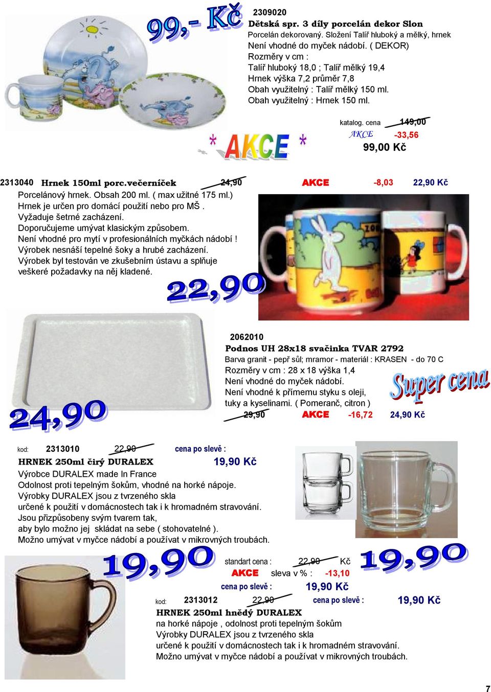 cena 149,00 AKCE -33,56 99,00 Kč 2313040 Hrnek 150ml porc.večerníček 24,90 AKCE -8,03 22,90 Kč Porcelánový hrnek. Obsah 200 ml. ( max užitné 175 ml.) Hrnek je určen pro domácí použití nebo pro MŠ.